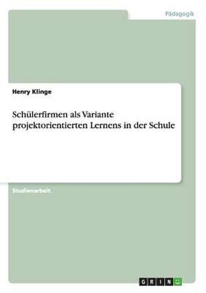 Schülerfirmen als Variante projektorientierten Lernens in der Schule de Henry Klinge