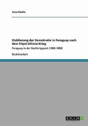 Etablierung der Demokratie in Paraguay nach dem Tripel-Allianz-Krieg de Irina Schafer