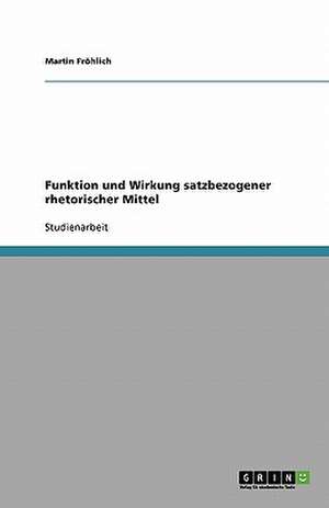 Funktion und Wirkung satzbezogener rhetorischer Mittel de Martin Fröhlich