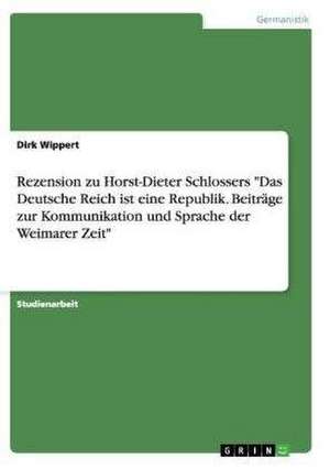 Rezension zu Horst-Dieter Schlossers "Das Deutsche Reich ist eine Republik. Beiträge zur Kommunikation und Sprache der Weimarer Zeit" de Dirk Wippert