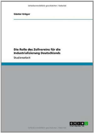 Die Rolle des Zollvereins für die Industrialisierung Deutschlands de Günter Krüger