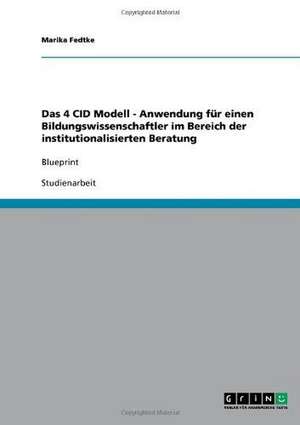 Das 4 CID Modell - Anwendung für einen Bildungswissenschaftler im Bereich der institutionalisierten Beratung de Marika Fedtke