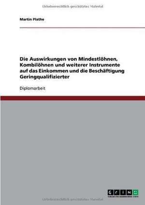 Die Auswirkungen von Mindestlöhnen, Kombilöhnen und weiterer Instrumente auf das Einkommen und die Beschäftigung Geringqualifizierter de Martin Plathe