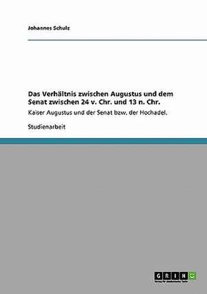 Das Verhältnis zwischen Augustus und dem Senat zwischen 24 v. Chr. und 13 n. Chr. de Johannes Schulz