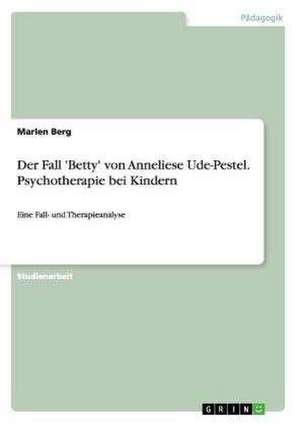 Der Fall 'Betty' von Anneliese Ude-Pestel. Psychotherapie bei Kindern de Marlen Berg