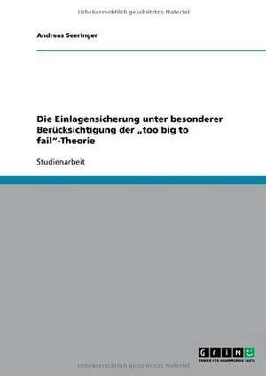 Die Einlagensicherung unter besonderer Berücksichtigung der "too big to fail"-Theorie de Andreas Seeringer