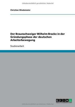 Der Braunschweiger Wilhelm Bracke in der Gründungsphase der deutschen Arbeiterbewegung de Christian Wiedemeier