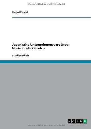 Japanische Unternehmensverbände: Horizontale Keiretsu de Sonja Wendel