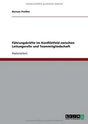 Führungskräfte im Konfliktfeld zwischen Leitungsrolle und Teammitgliedschaft de Norman Preißler