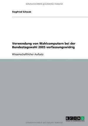 Verwendung von Wahlcomputern bei der Bundestagswahl 2005 verfassungswidrig de Siegfried Schwab