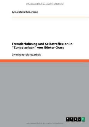 Fremderfahrung und Selbstreflexion in "Zunge zeigen" von Günter Grass de Anna-Maria Heinemann