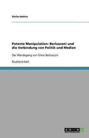 Potente Manipulation: Berlusconi und die Verbindung von Politik und Medien de Stefan Behles