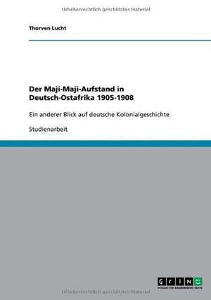 Der Maji-Maji-Aufstand in Deutsch-Ostafrika 1905-1908 de Thorven Lucht