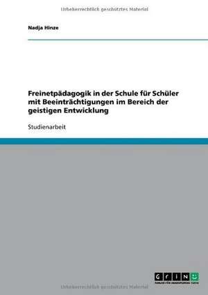 Freinetpädagogik in der Schule für Schüler mit Beeinträchtigungen im Bereich der geistigen Entwicklung de Nadja Hinze