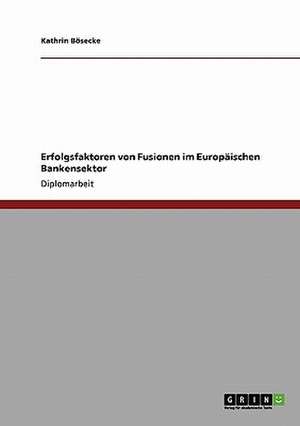 Erfolgsfaktoren von Fusionen im Europäischen Bankensektor de Kathrin Bösecke