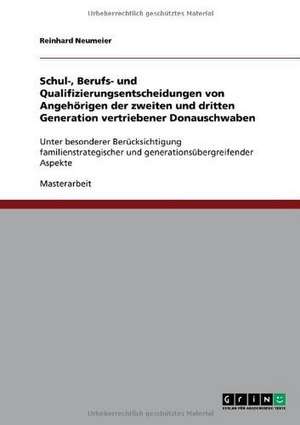 Schul-, Berufs- und Qualifizierungsentscheidungen von Angehörigen der zweiten und dritten Generation vertriebener Donauschwaben de Reinhard Neumeier