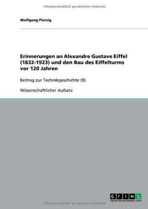 Erinnerungen an Alexandre Gustave Eiffel (1832-1923) und den Bau des Eiffelturms vor 120 Jahren de Wolfgang Piersig