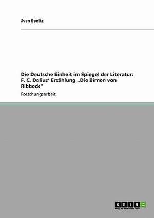 Die Deutsche Einheit im Spiegel der Literatur: F. C. Delius' Erzählung "Die Birnen von Ribbeck" de Sven Bonitz