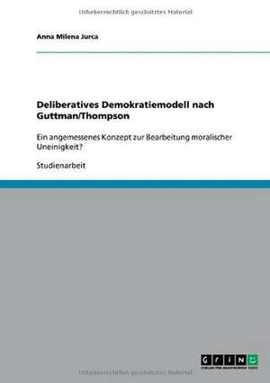 Deliberatives Demokratiemodell nach Guttman/Thompson de Anna Milena Jurca