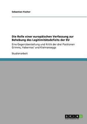 Die Rolle einer europäischen Verfassung zur Behebung des Legitimitätsdefizits der EU de Sebastian Fischer