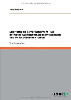 Strafjustiz als Terrorinstrument - Die politische Gerichtsbarkeit im dritten Reich und im faschistischen Italien de Jakob Weinrich