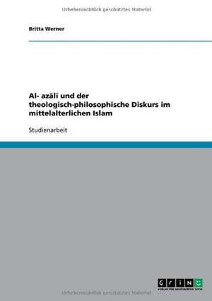 Al-Gazali und der theologisch-philosophische Diskurs im mittelalterlichen Islam de Britta Werner