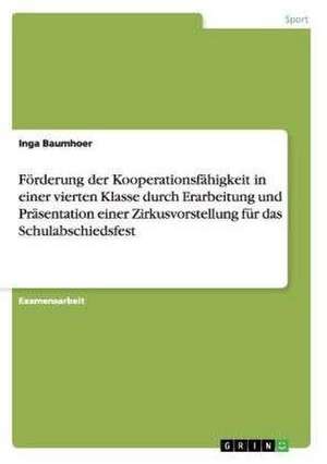 Förderung der Kooperationsfähigkeit in einer vierten Klasse durch Erarbeitung und Präsentation einer Zirkusvorstellung für das Schulabschiedsfest de Inga Baumhoer