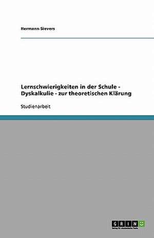 Lernschwierigkeiten in der Schule - Dyskalkulie - zur theoretischen Klärung de Hermann Sievers