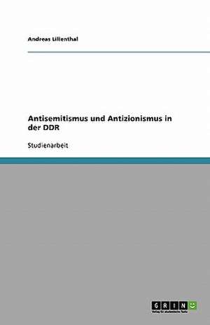 Antisemitismus und Antizionismus in der DDR de Andreas Lilienthal