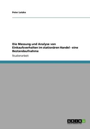 Die Messung und Analyse von Einkaufsverhalten im stationären Handel - eine Bestandaufnahme de Peter Latzke