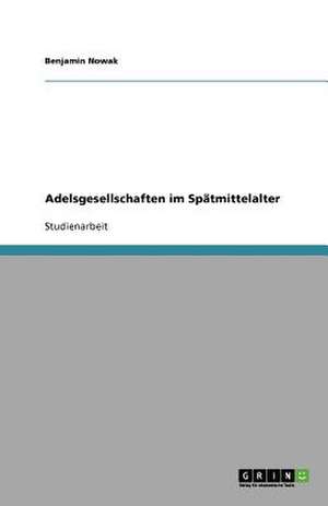 Adelsgesellschaften im Spätmittelalter de Benjamin Nowak