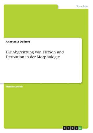 Die Abgrenzung von Flexion und Derivation in der Morphologie de Anastasia Deibert