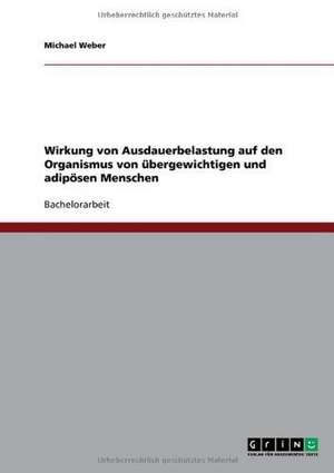 Wirkung von Ausdauerbelastung auf den Organismus von übergewichtigen und adipösen Menschen de Michael Weber