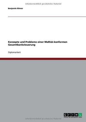 Konzepte und Probleme einer MaRisk-konformen Gesamtbanksteuerung de Benjamin Römer