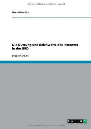 Die Nutzung und Reichweite des Internets in der BRD de Diana Weschke