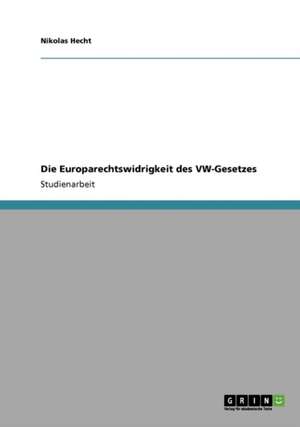 Die Europarechtswidrigkeit des VW-Gesetzes de Nikolas Hecht