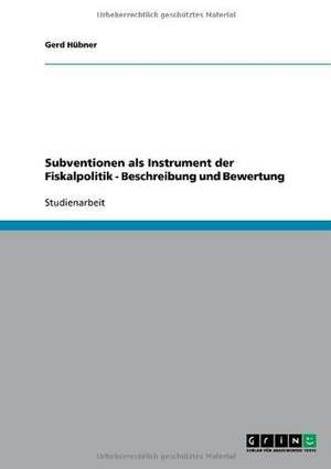 Subventionen als Instrument der Fiskalpolitik - Beschreibung und Bewertung de Gerd Hübner