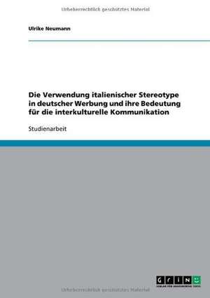 Die Verwendung italienischer Stereotype in deutscher Werbung und ihre Bedeutung für die interkulturelle Kommunikation de Ulrike Neumann