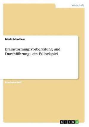 Brainstorming: Vorbereitung und Durchführung - ein Fallbeispiel de Mark Schnitker