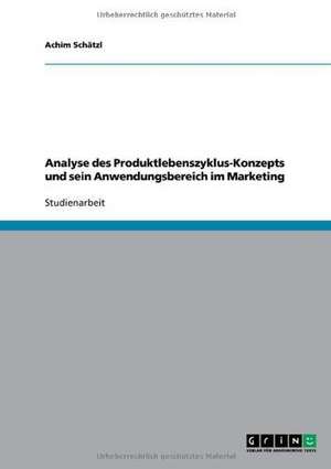 Analyse des Produktlebenszyklus-Konzepts und sein Anwendungsbereich im Marketing de Achim Schätzl