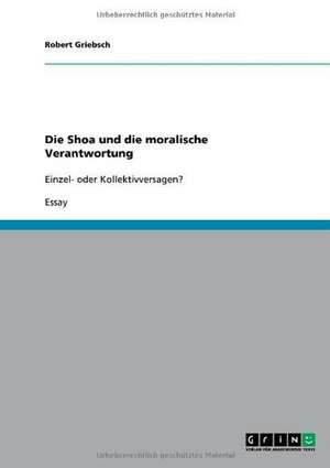 Die Shoa und die moralische Verantwortung de Robert Griebsch