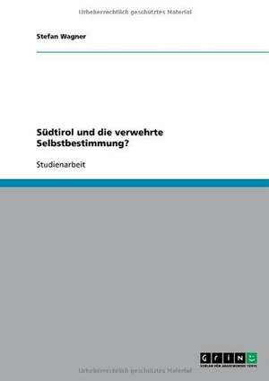 Südtirol und die verwehrte Selbstbestimmung? de Stefan Wagner