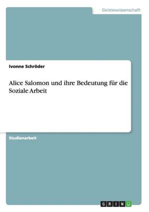 Alice Salomon und ihre Bedeutung für die Soziale Arbeit de Ivonne Schröder