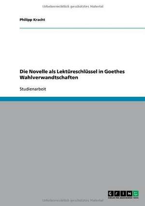 Die Novelle als Lektüreschlüssel in Goethes Wahlverwandtschaften de Philipp Kracht