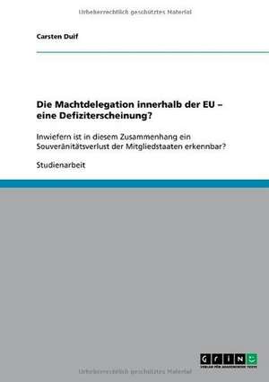 Die Machtdelegation innerhalb der EU - eine Defiziterscheinung? de Carsten Duif