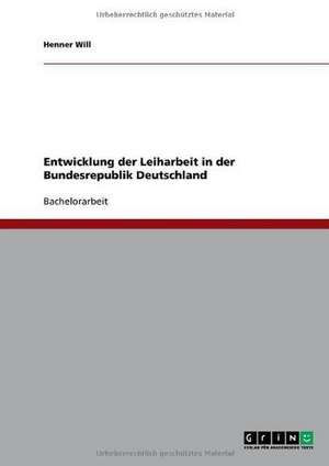 Entwicklung der Leiharbeit in der Bundesrepublik Deutschland de Henner Will