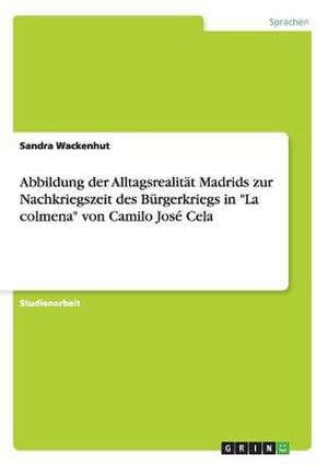 Abbildung der Alltagsrealität Madrids zur Nachkriegszeit des Bürgerkriegs in "La colmena" von Camilo José Cela de Sandra Wackenhut