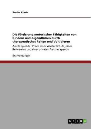 Die Förderung motorischer Fähigkeiten von Kindern und Jugendlichen durch therapeutisches Reiten und Voltigieren de Sandra Kraatz