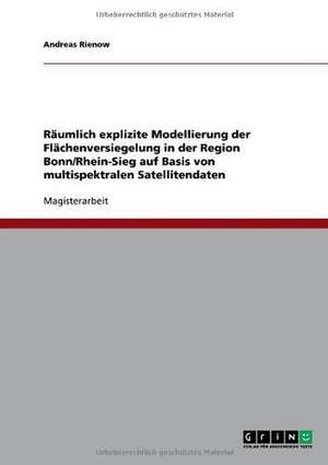 Räumlich explizite Modellierung der Flächenversiegelung in der Region Bonn/Rhein-Sieg auf Basis von multispektralen Satellitendaten de Andreas Rienow