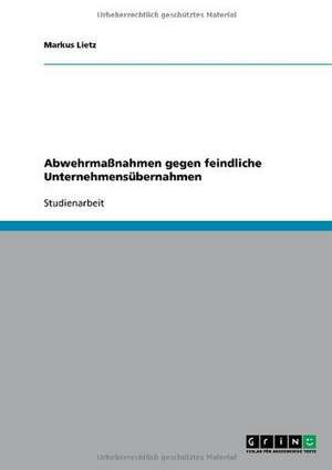 Abwehrmaßnahmen gegen feindliche Unternehmensübernahmen de Markus Lietz